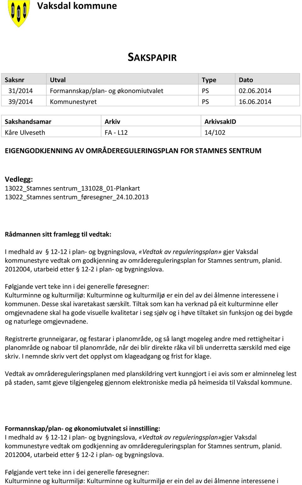 2014 Sakshandsamar Arkiv ArkivsakID Kåre Ulveseth FA - L12 14/102 EIGENGODKJENNING AV OMRÅDEREGULERINGSPLAN FOR STAMNES SENTRUM Vedlegg: 13022_Stamnes sentrum_131028_01-plankart 13022_Stamnes