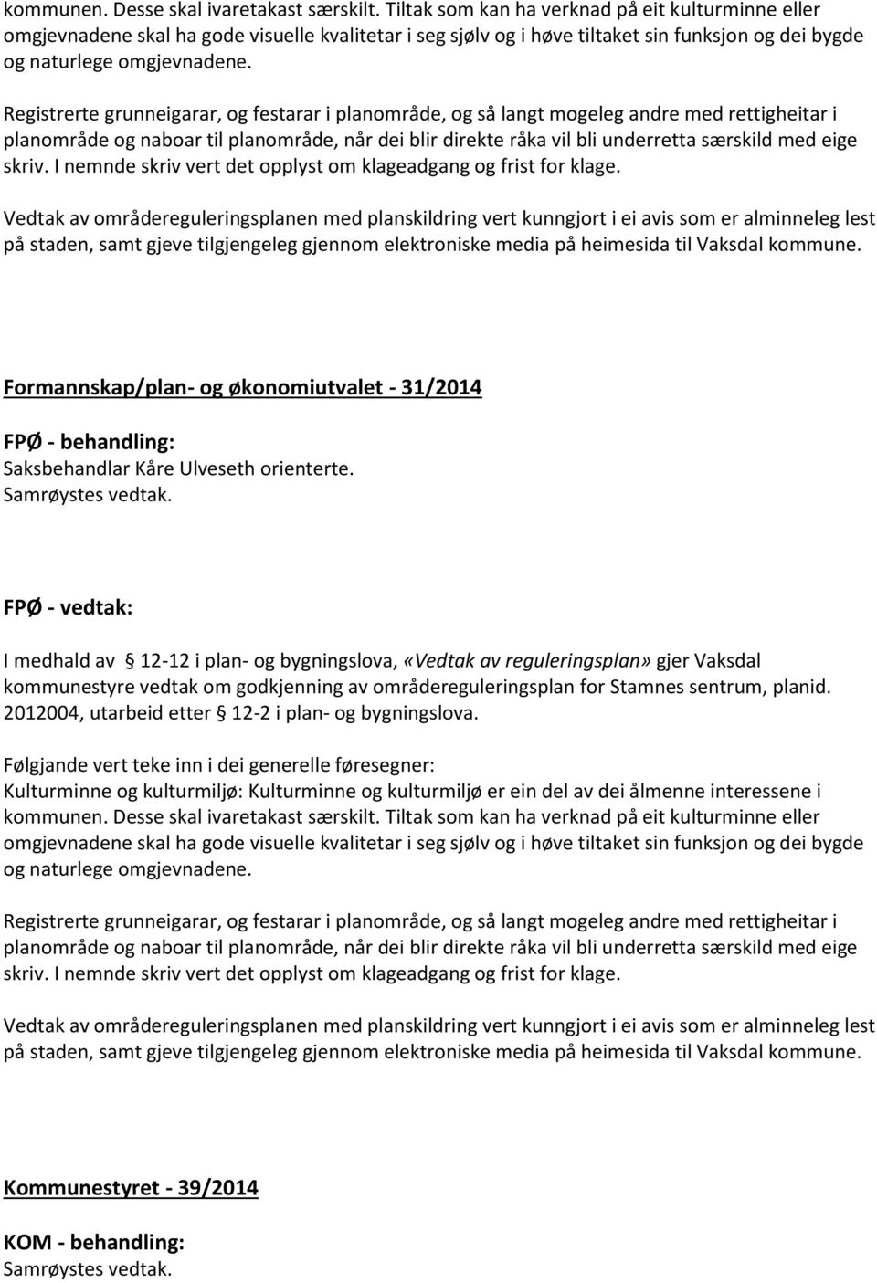 Registrerte grunneigarar, og festarar i planområde, og så langt mogeleg andre med rettigheitar i planområde og naboar til planområde, når dei blir direkte råka vil bli underretta særskild med eige