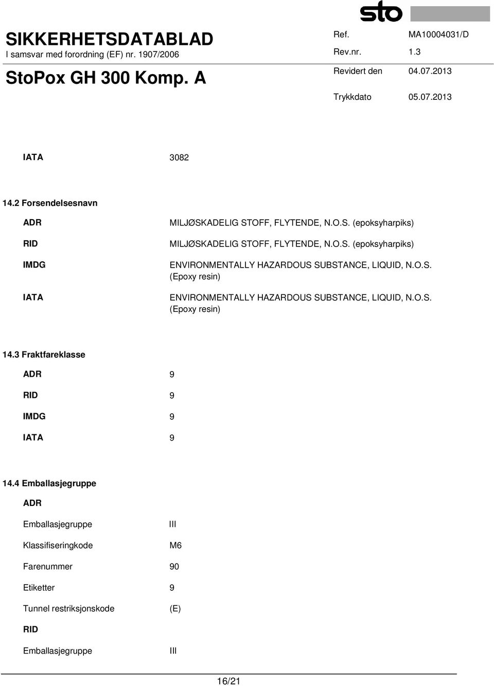 O.S. (Epoxy resin) 14.3 Fraktfareklasse ADR 9 RID 9 IMDG 9 IATA 9 14.