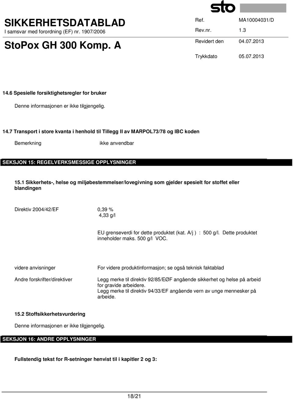 1 Sikkerhets-, helse og miljøbestemmelser/lovegivning som gjelder spesielt for stoffet eller blandingen Direktiv 2004/42/EF 0,39 % 4,33 g/l EU grenseverdi for dette produktet (kat. A/j ) : 500 g/l.