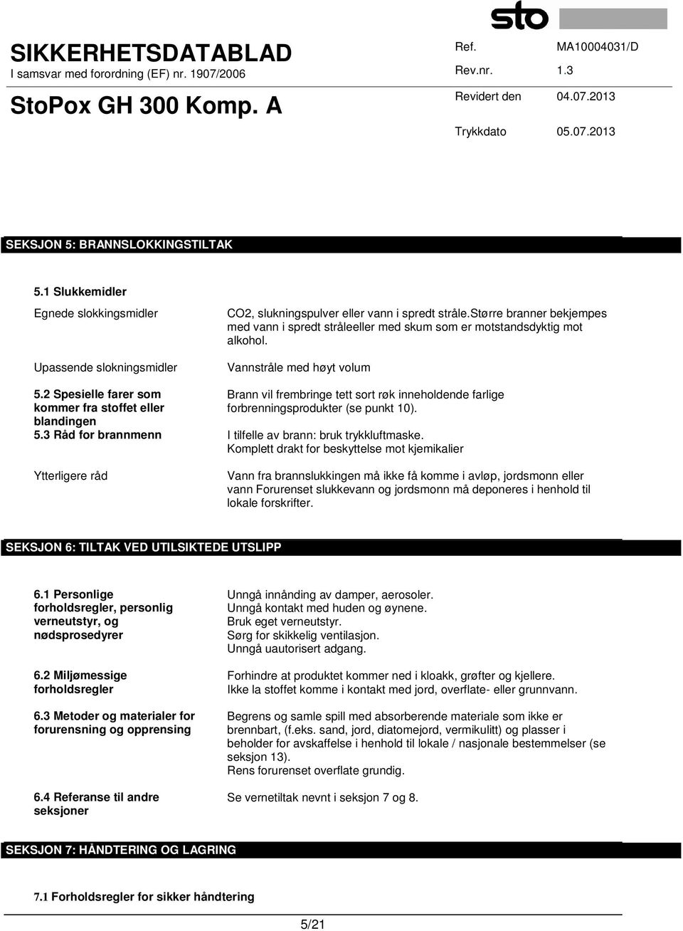 2 Spesielle farer som kommer fra stoffet eller blandingen Brann vil frembringe tett sort røk inneholdende farlige forbrenningsprodukter (se punkt 10). 5.