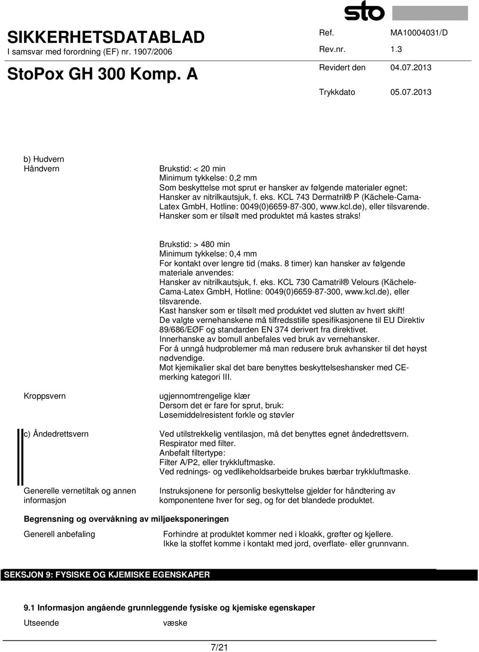 Brukstid: > 480 min Minimum tykkelse: 0,4 mm For kontakt over lengre tid (maks. 8 timer) kan hansker av følgende materiale anvendes: Hansker av nitrilkautsjuk, f. eks.