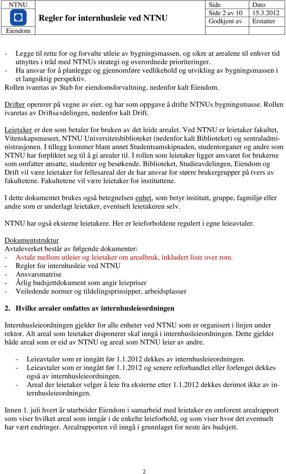 Drifter opererer på vegne av eier, og har som oppgave å drifte NTNUs bygningsmasse. Rollen ivaretas av Driftsavdelingen, nedenfor kalt Drift.