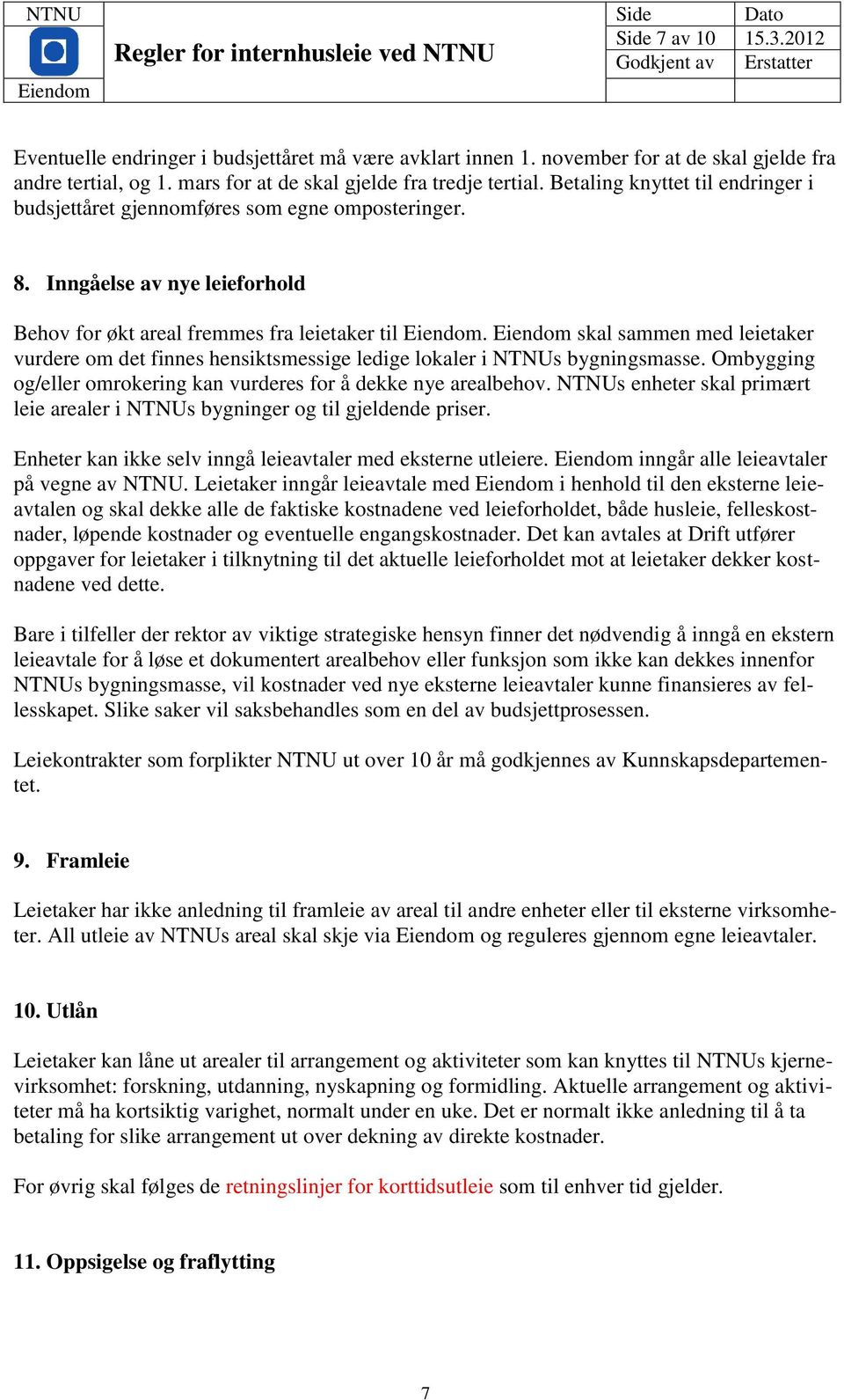 skal sammen med leietaker vurdere om det finnes hensiktsmessige ledige lokaler i NTNUs bygningsmasse. Ombygging og/eller omrokering kan vurderes for å dekke nye arealbehov.