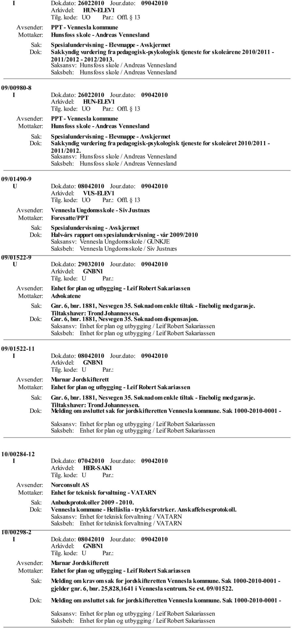 09/00980-8 dato: PPT - Vennesla kommune Hunsfoss skole - Andreas Vennesland Spesialundervisning - Elevmappe - Sakkyndig vurdering fra pedagogisk-psykologisk tjeneste for skoleåret 2010/2011-2011/2012.