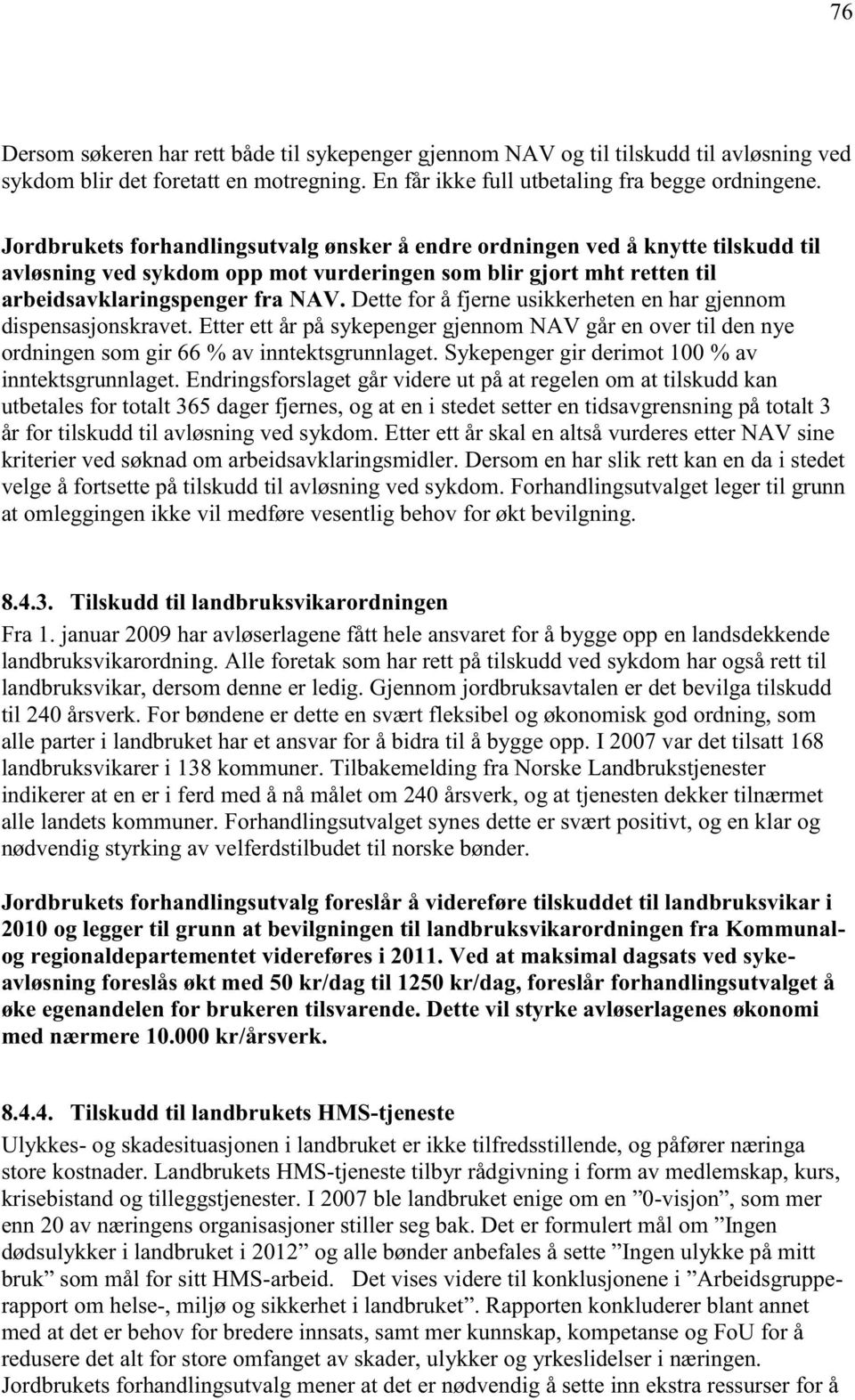 Dette for å fjerne usikkerheten en har gjennom dispensasjonskravet. Etter ett år på sykepenger gjennom NAV går en over til den nye ordningen som gir 66 % av inntektsgrunnlaget.