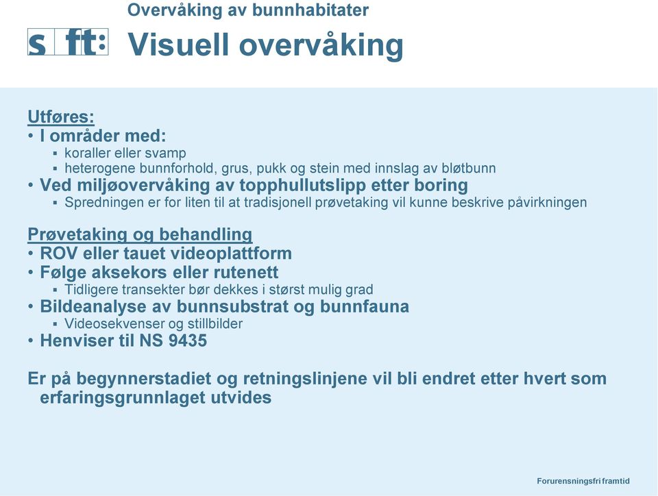 Prøvetaking og behandling ROV eller tauet videoplattform Følge aksekors eller rutenett Tidligere transekter bør dekkes i størst mulig grad Bildeanalyse av