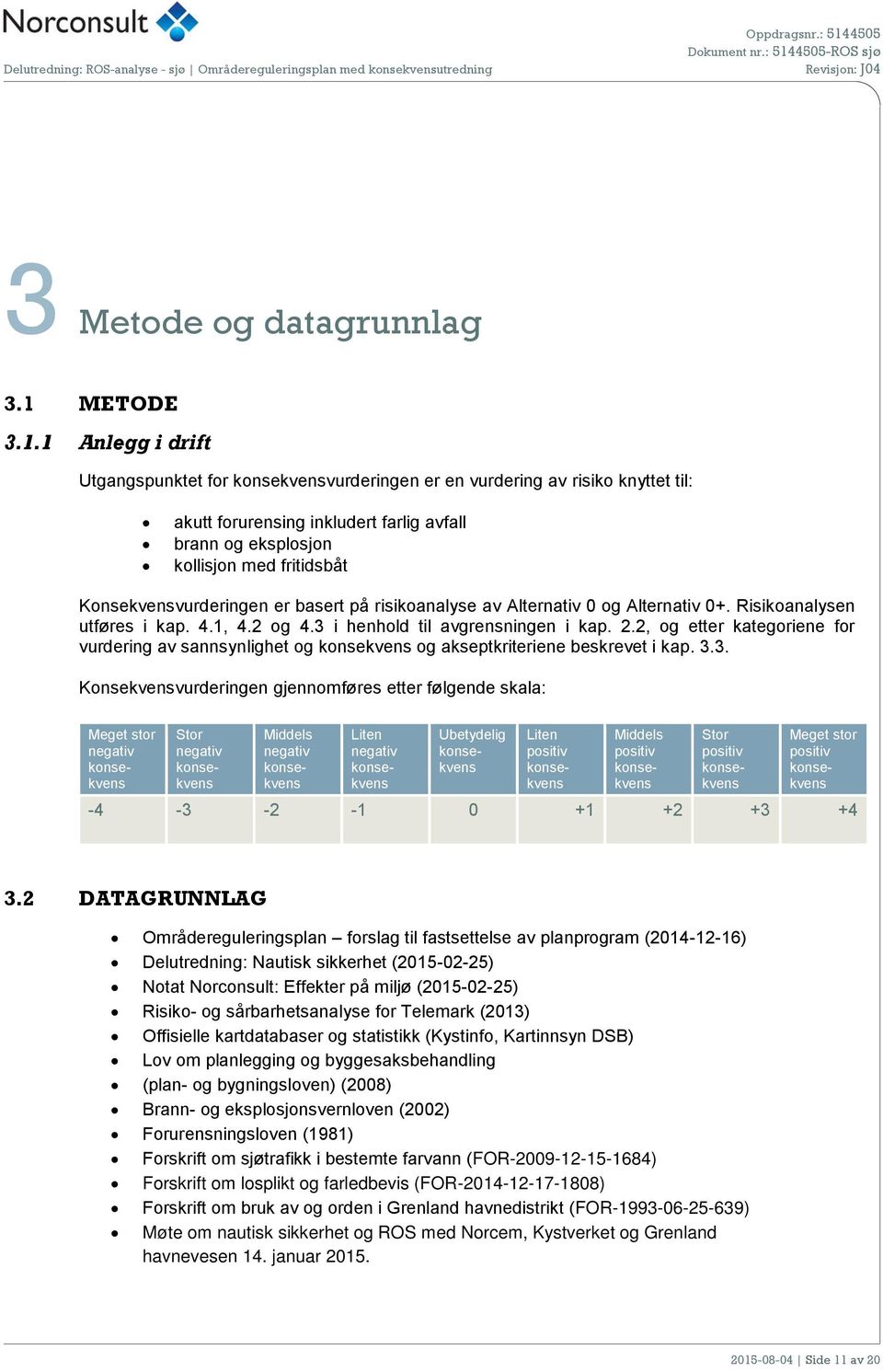 1 Anlegg i drift Utgangspunktet for vurderingen er en vurdering av risiko knyttet til: akutt forurensing inkludert farlig avfall brann og eksplosjon kollisjon med fritidsbåt Konsekvensvurderingen er