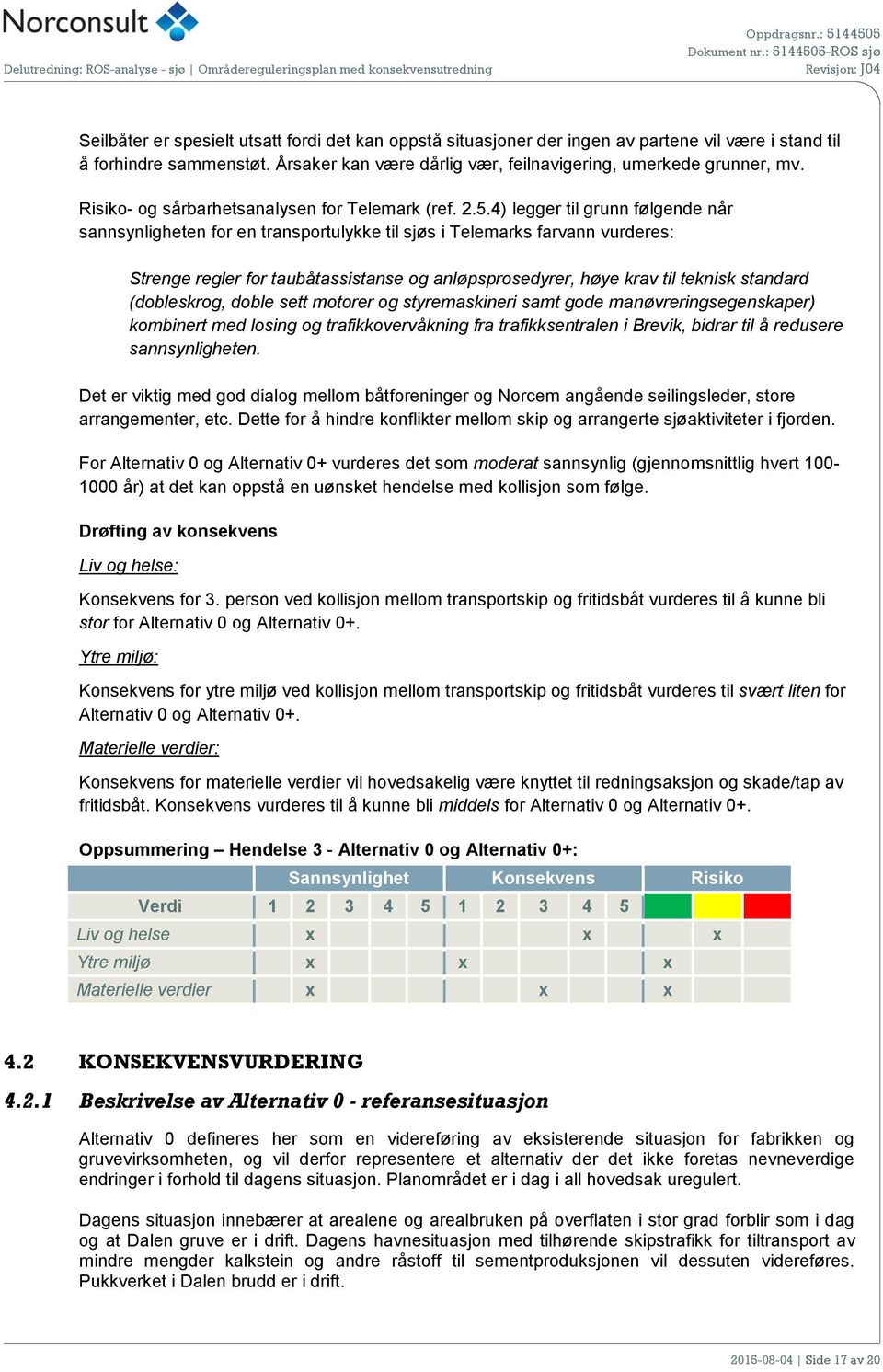 4) legger til grunn følgende når sannsynligheten for en transportulykke til sjøs i Telemarks farvann vurderes: Strenge regler for taubåtassistanse og anløpsprosedyrer, høye krav til teknisk standard