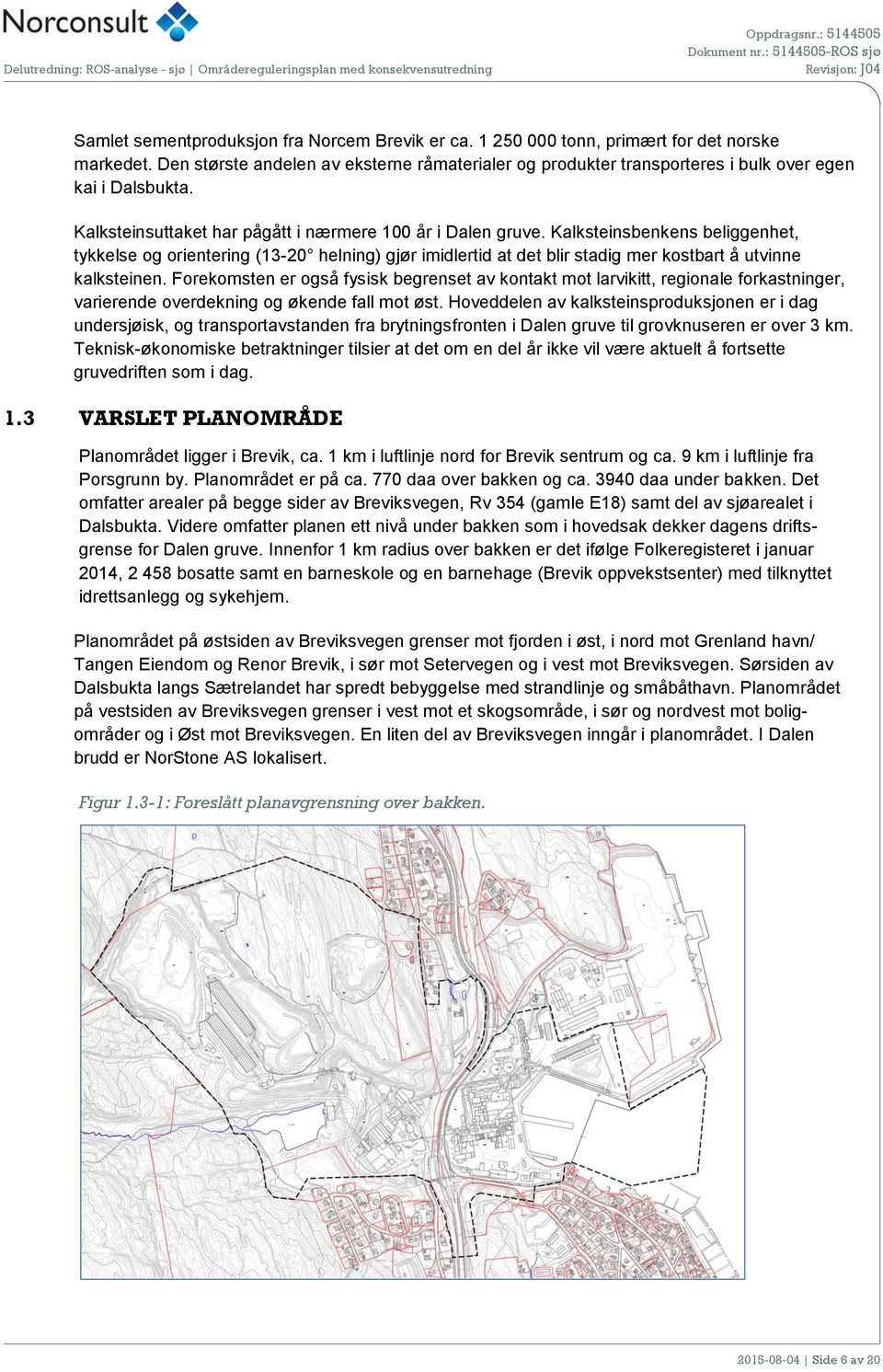 Kalksteinsbenkens beliggenhet, tykkelse og orientering (13-20 helning) gjør imidlertid at det blir stadig mer kostbart å utvinne kalksteinen.