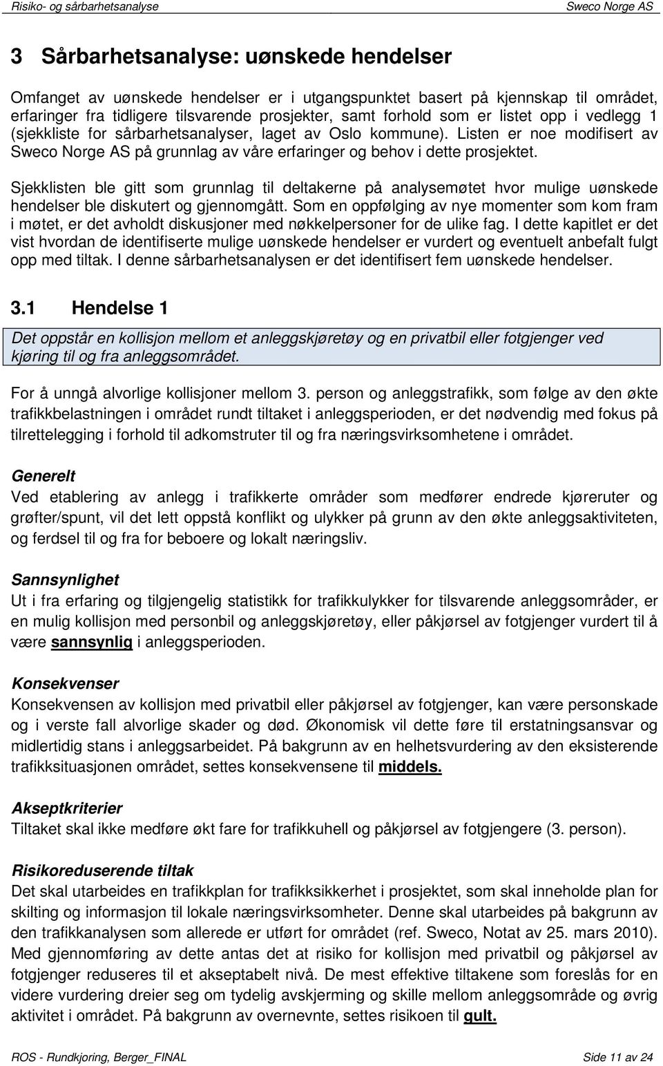 Sjekklisten ble gitt som grunnlag til deltakerne på analysemøtet hvor mulige uønskede hendelser ble diskutert og gjennomgått.