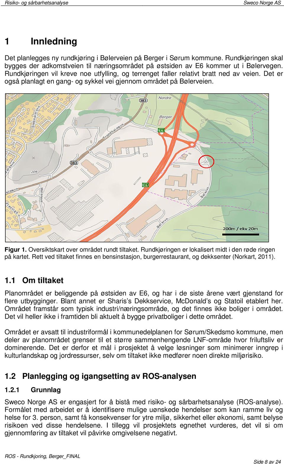 Oversiktskart over området rundt tiltaket. Rundkjøringen er lokalisert midt i den røde ringen på kartet. Rett ved tiltaket finnes en bensinstasjon, burgerrestaurant, og dekksenter (Norkart, 2011). 1.