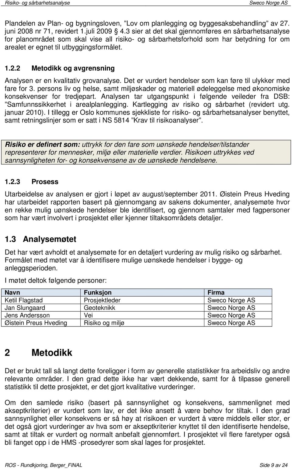 2 Metodikk og avgrensning Analysen er en kvalitativ grovanalyse. Det er vurdert hendelser som kan føre til ulykker med fare for 3.