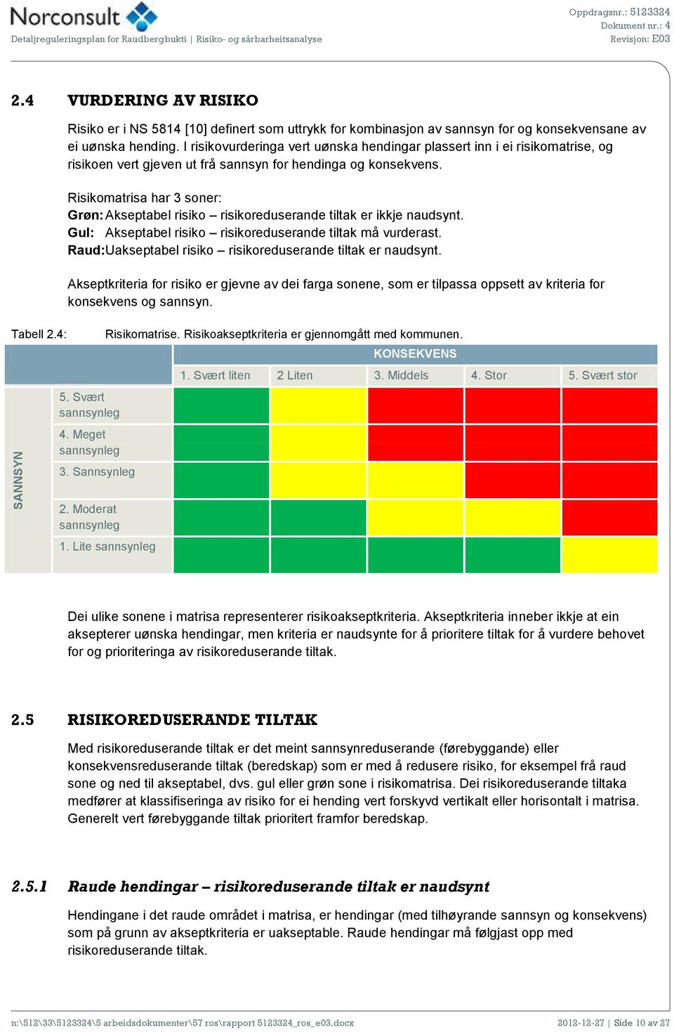 I risikovurderinga vert uønska hendingar plassert inn i ei risikomatrise, og risikoen vert gjeven ut frå sannsyn for hendinga og konsekvens.