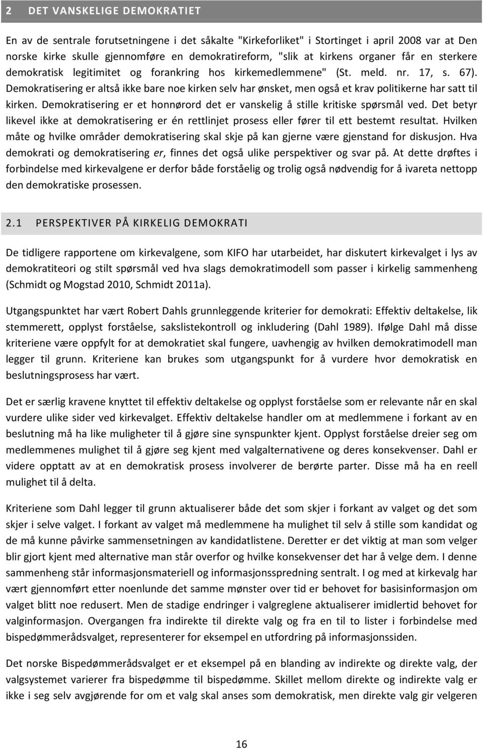 Demokratisering er altså ikke bare noe kirken selv har ønsket, men også et krav politikerne har satt til kirken. Demokratisering er et honnørord det er vanskelig å stille kritiske spørsmål ved.