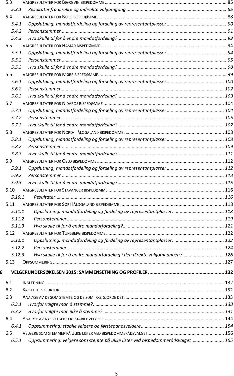 .. 94 5.5.2 Personstemmer... 95 5.5.3 Hva skulle til for å endre mandatfordeling?... 98 5.6 VALGRESULTATER FOR MØRE BISPEDØMME... 99 5.6.1 Oppslutning, mandatfordeling og fordeling av representantplasser.