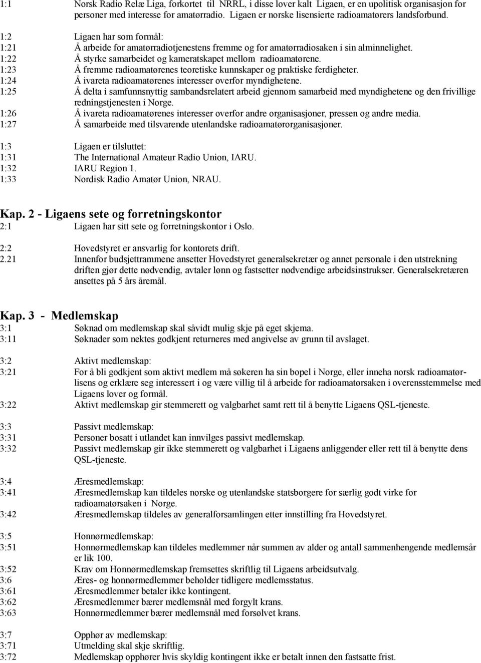 1:22 Å styrke samarbeidet og kameratskapet mellom radioamatørene. 1:23 Å fremme radioamatørenes teoretiske kunnskaper og praktiske ferdigheter.