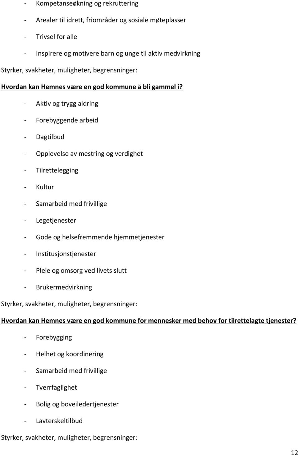 - Aktiv og trygg aldring - Forebyggende arbeid - Dagtilbud - Opplevelse av mestring og verdighet - Tilrettelegging - Kultur - Samarbeid med frivillige - Legetjenester - Gode og helsefremmende