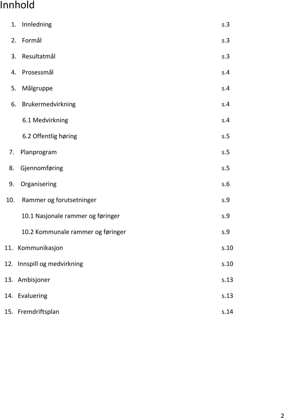 Organisering s.6 10. Rammer og forutsetninger s.9 10.1 Nasjonale rammer og føringer s.9 10.2 Kommunale rammer og føringer s.