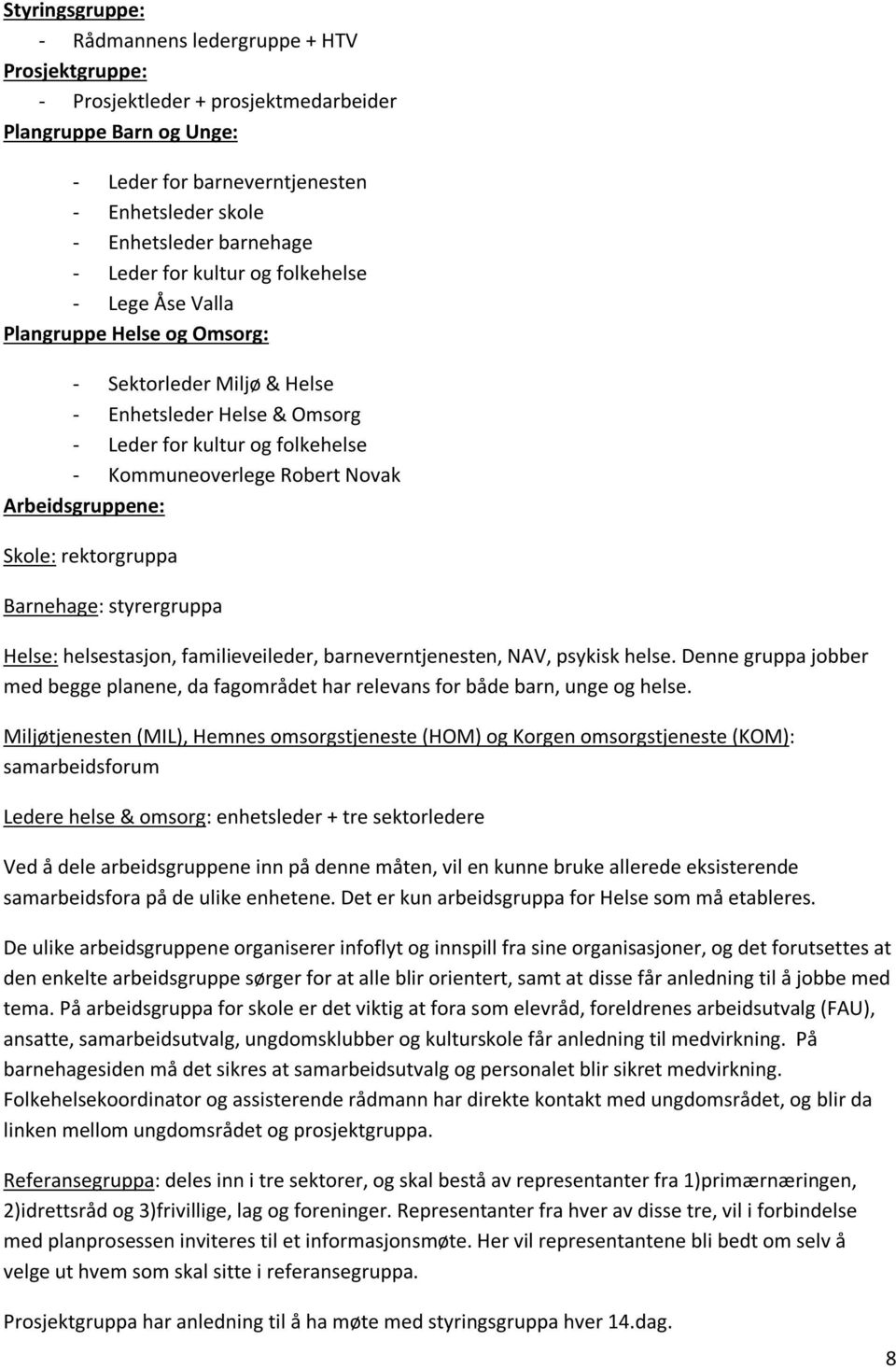 Robert Novak Arbeidsgruppene: Skole: rektorgruppa Barnehage: styrergruppa Helse: helsestasjon, familieveileder, barneverntjenesten, NAV, psykisk helse.