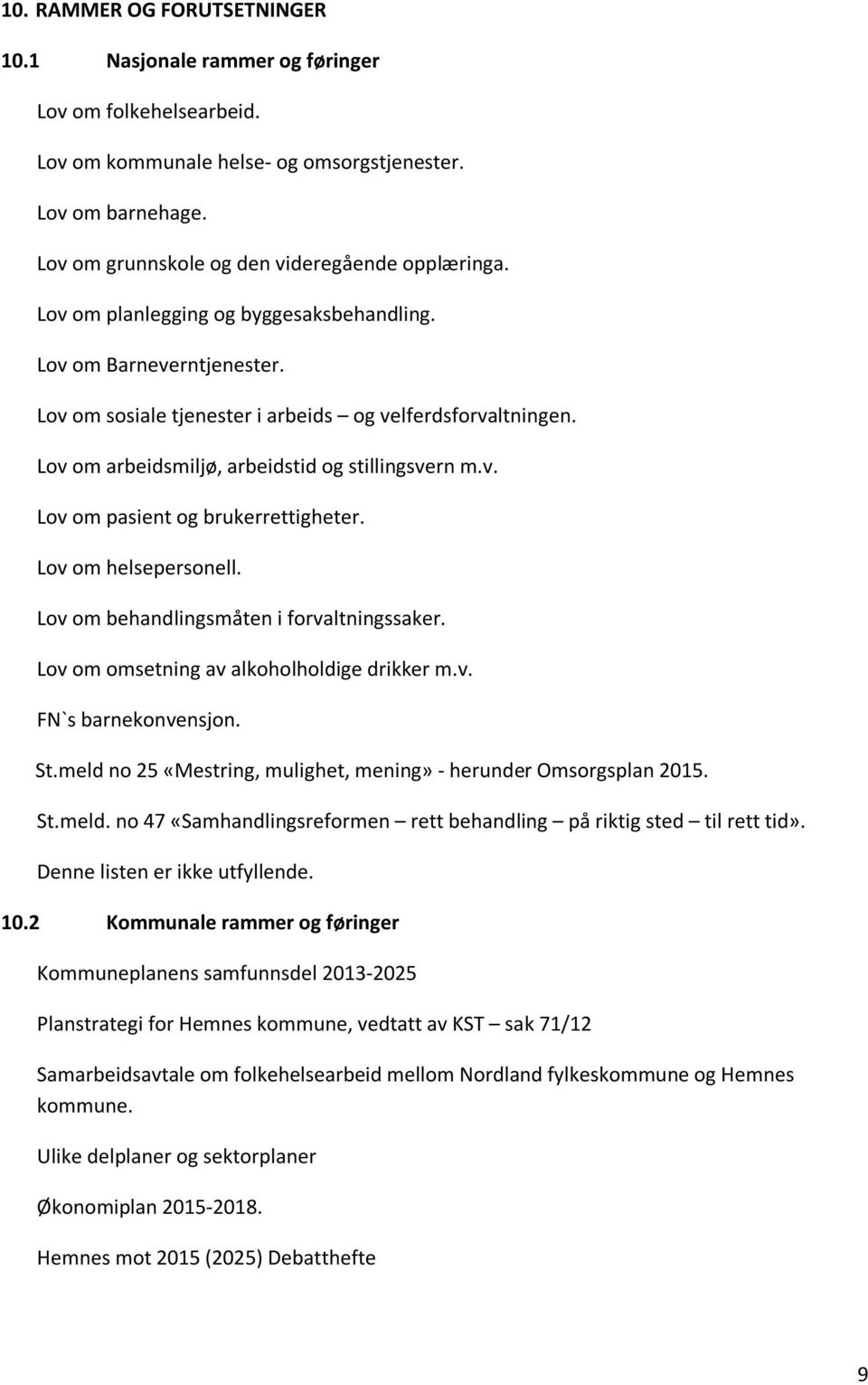 Lov om helsepersonell. Lov om behandlingsmåten i forvaltningssaker. Lov om omsetning av alkoholholdige drikker m.v. FN`s barnekonvensjon. St.