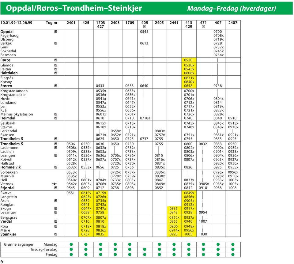 0530x Reitn l 0543x Hltdlen l 0606x Singsås 0631x Kotsøy l 0640x Støren l 0533 0633 0640 0658 0758 Krogstdsnden 0535x 0635x 0700x Krogstdløkken 0536x 0636x 0701x Hovin 0541x 0641x 0706x 0804x Lundmo