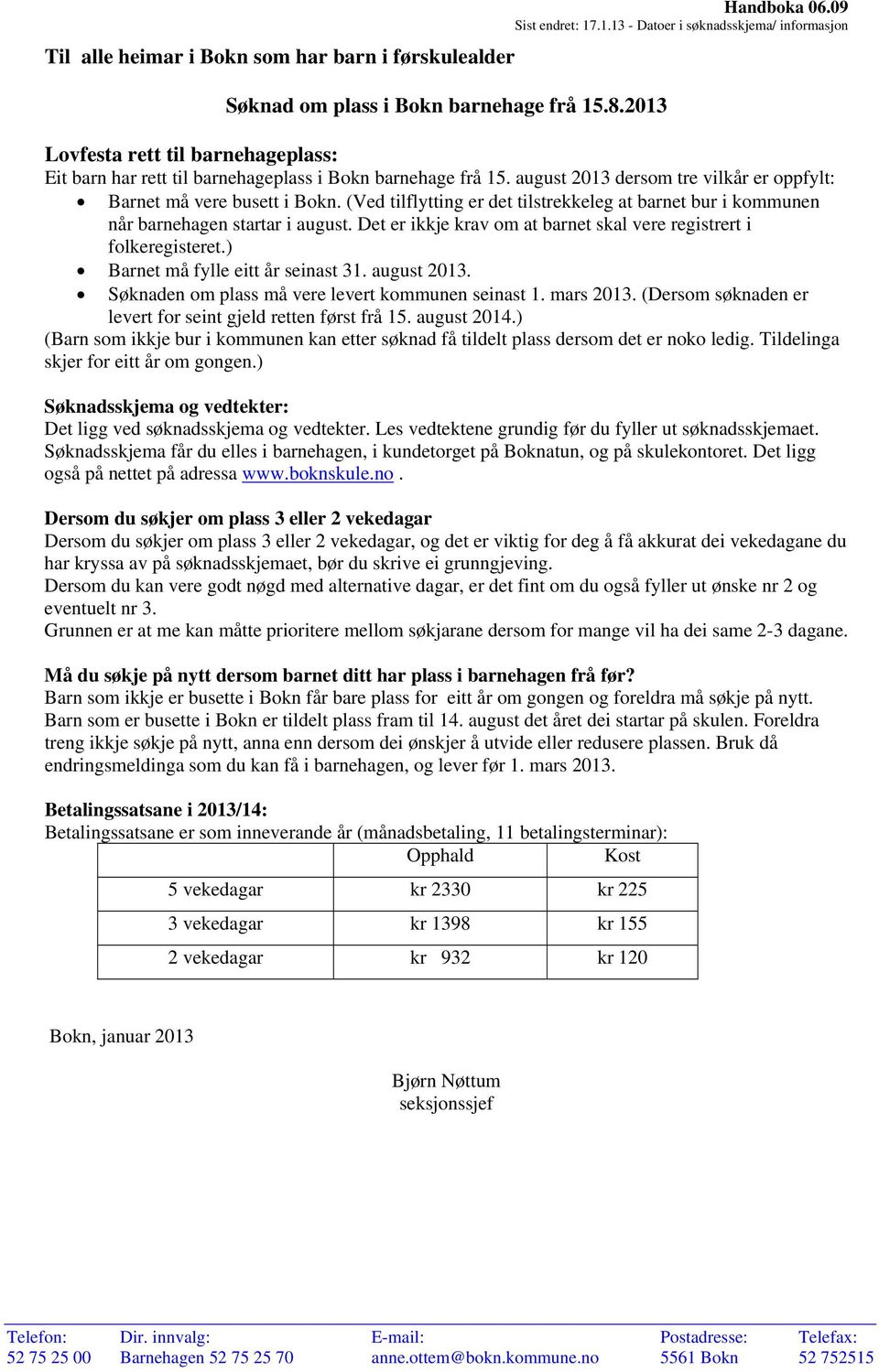 (Ved tilflytting er det tilstrekkeleg at barnet bur i kommunen når barnehagen startar i august. Det er ikkje krav om at barnet skal vere registrert i folkeregisteret.