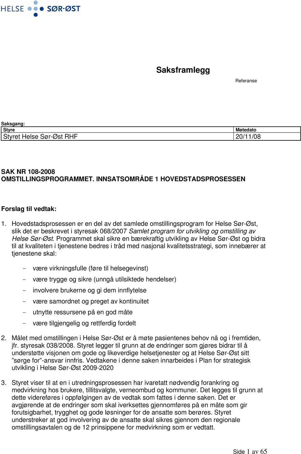 Programmet skal sikre en bærekraftig utvikling av Helse Sør-Øst og bidra til at kvaliteten i tjenestene bedres i tråd med nasjonal kvalitetsstrategi, som innebærer at tjenestene skal: - være