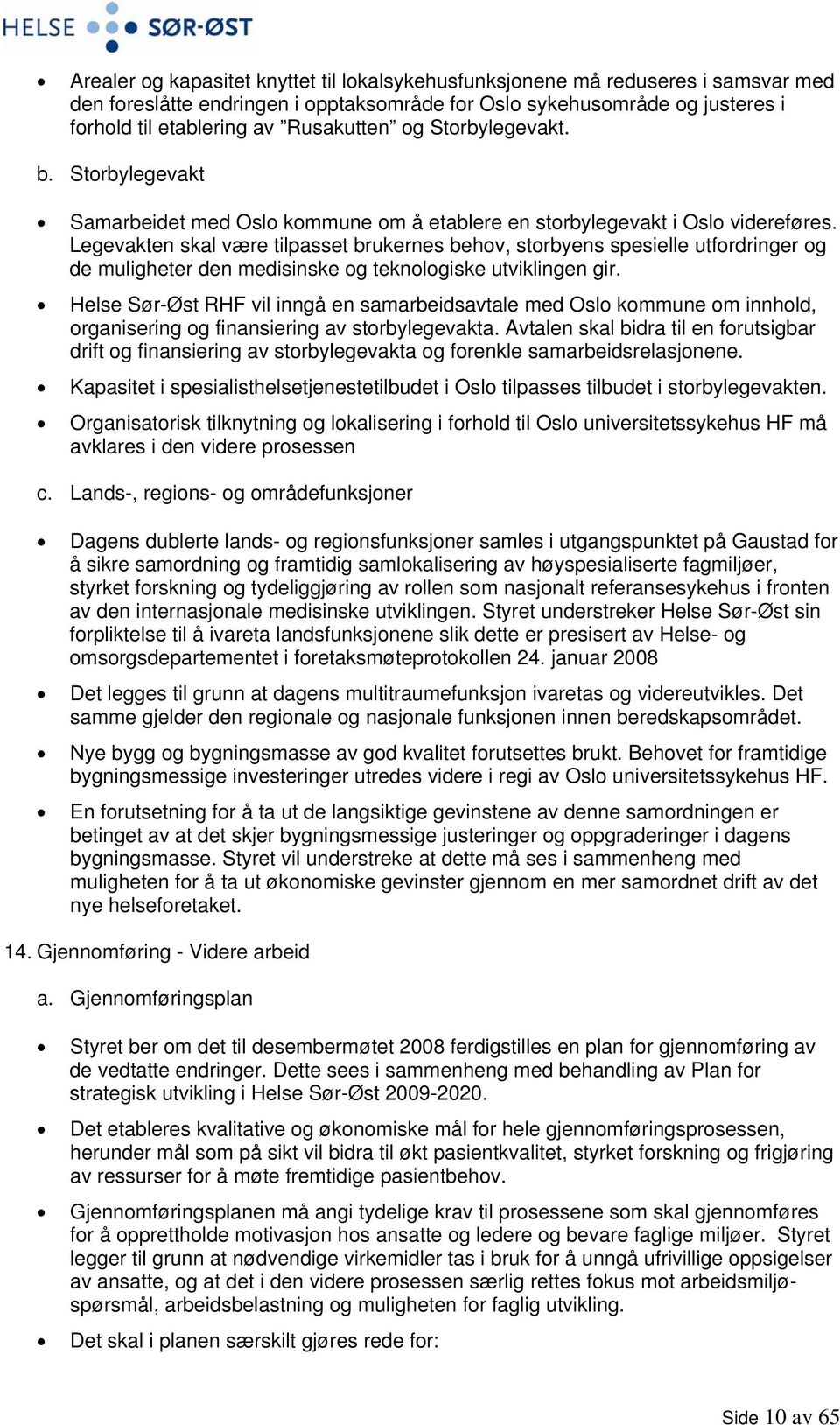 Legevakten skal være tilpasset brukernes behov, storbyens spesielle utfordringer og de muligheter den medisinske og teknologiske utviklingen gir.