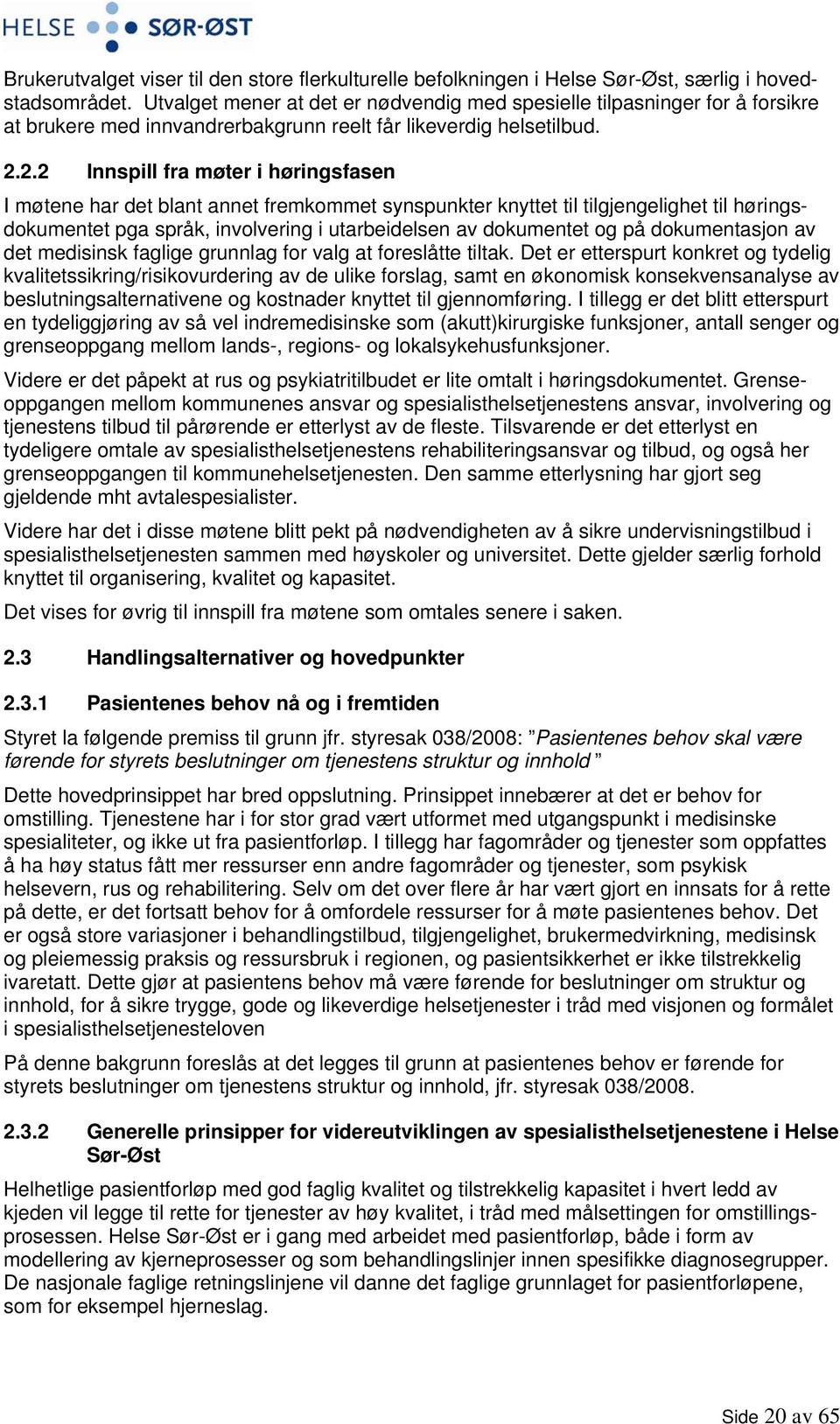 2.2 Innspill fra møter i høringsfasen I møtene har det blant annet fremkommet synspunkter knyttet til tilgjengelighet til høringsdokumentet pga språk, involvering i utarbeidelsen av dokumentet og på