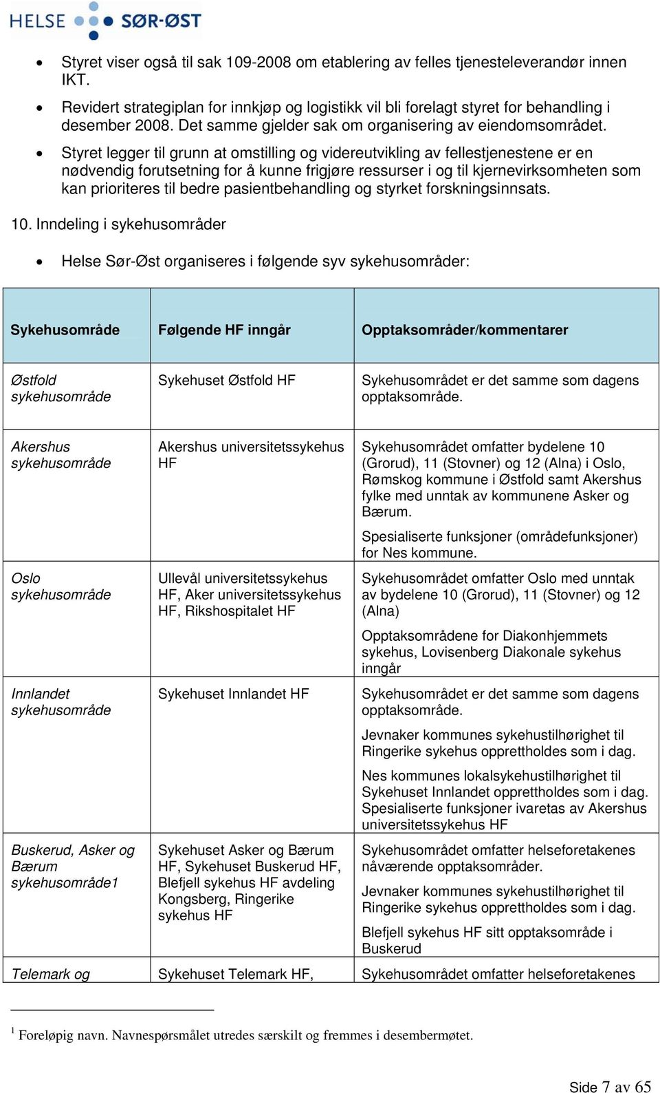 Styret legger til grunn at omstilling og videreutvikling av fellestjenestene er en nødvendig forutsetning for å kunne frigjøre ressurser i og til kjernevirksomheten som kan prioriteres til bedre