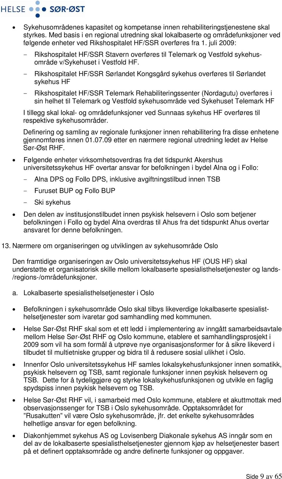 juli 2009: - Rikshospitalet HF/SSR Stavern overføres til Telemark og Vestfold sykehusområde v/sykehuset i Vestfold HF.