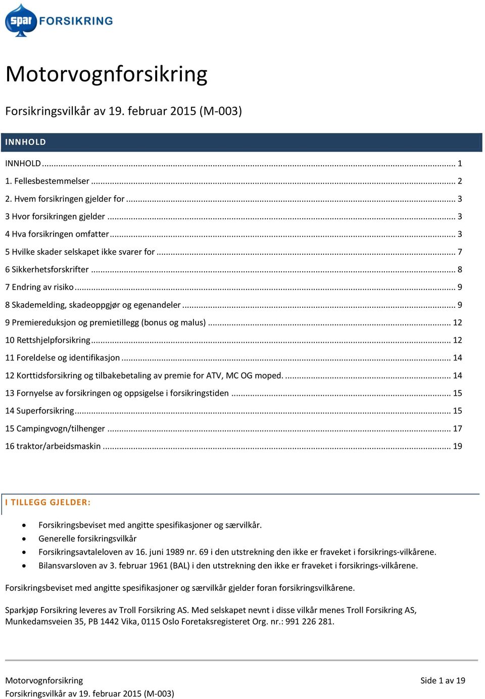 .. 9 9 Premiereduksjon og premietillegg (bonus og malus)... 12 10 Rettshjelpforsikring... 12 11 Foreldelse og identifikasjon.