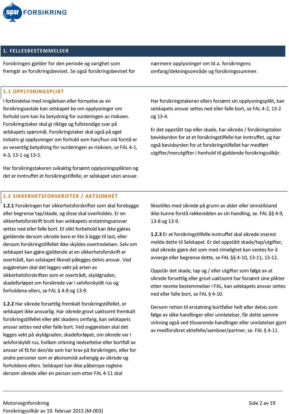 Forsikringstaker skal gi riktige og fullstendige svar på selskapets spørsmål.