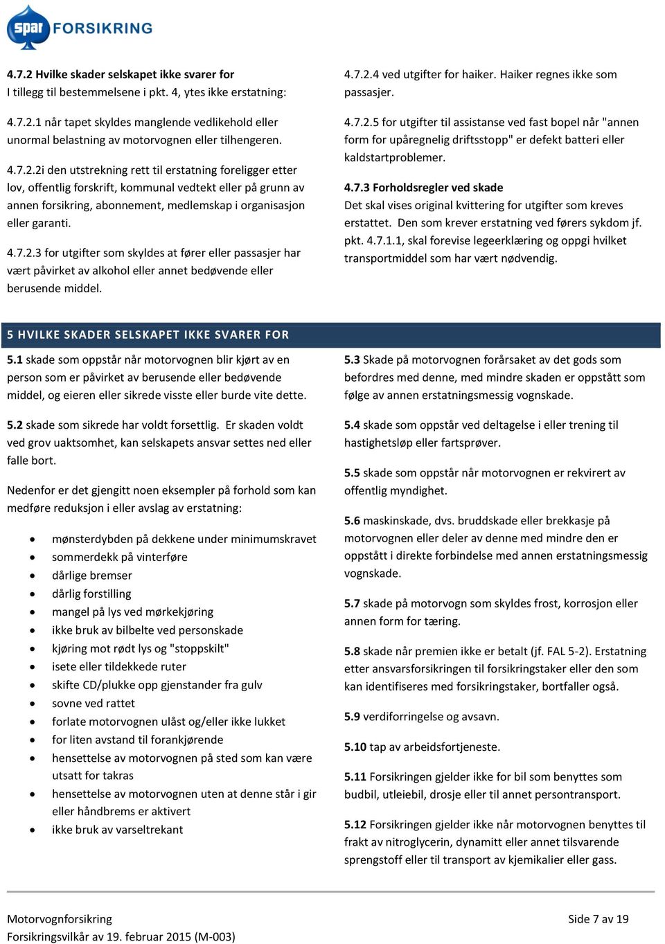 4.7.2.4 ved utgifter for haiker. Haiker regnes ikke som passasjer. 4.7.2.5 for utgifter til assistanse ved fast bopel når "annen form for upåregnelig driftsstopp" er defekt batteri eller kaldstartproblemer.