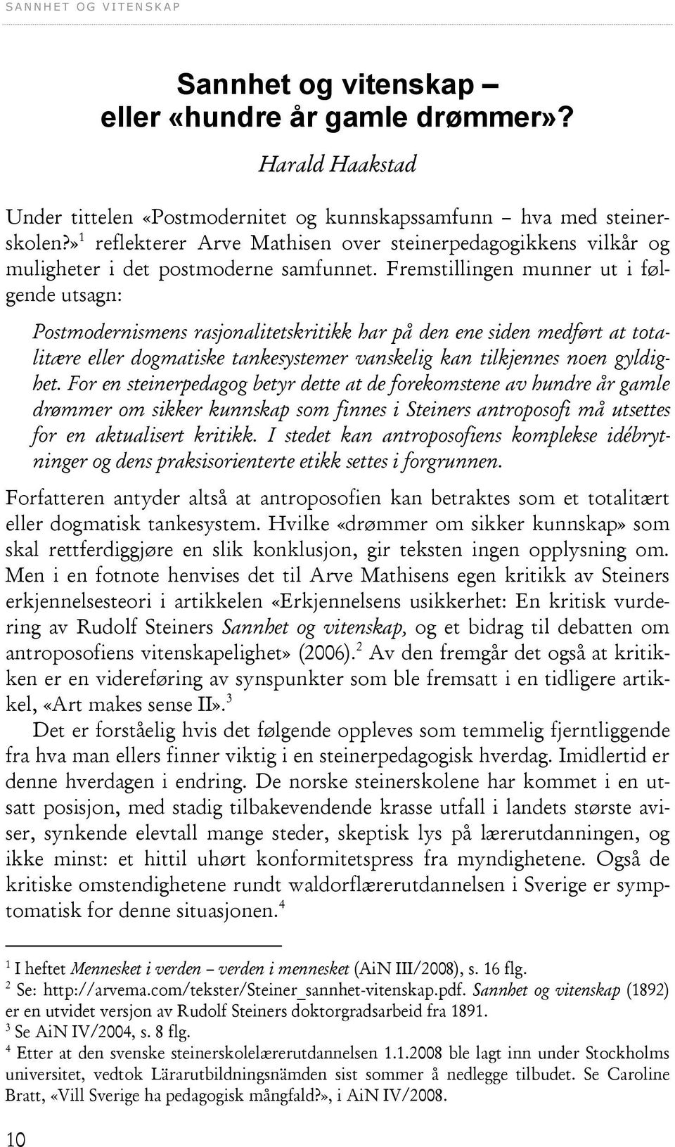 Fremstillingen munner ut i følgende utsagn: Postmodernismens rasjonalitetskritikk har på den ene siden medført at totalitære eller dogmatiske tankesystemer vanskelig kan tilkjennes noen gyldighet.