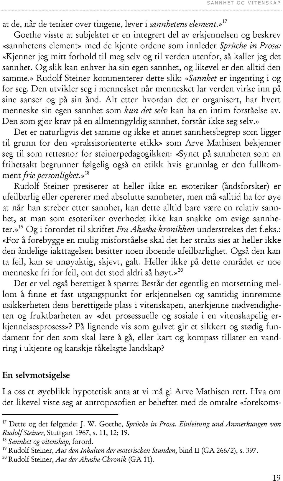 verden utenfor, så kaller jeg det sannhet. Og slik kan enhver ha sin egen sannhet, og likevel er den alltid den samme.» Rudolf Steiner kommenterer dette slik: «Sannhet er ingenting i og for seg.