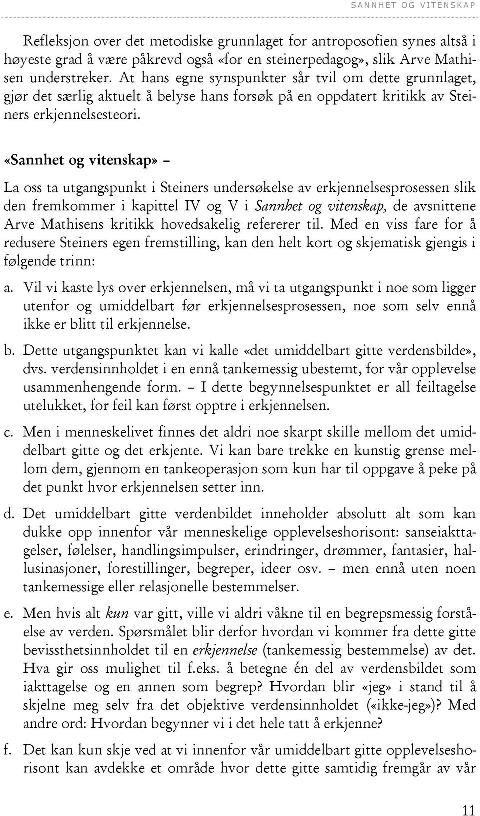 «Sannhet og vitenskap» La oss ta utgangspunkt i Steiners undersøkelse av erkjennelsesprosessen slik den fremkommer i kapittel IV og V i Sannhet og vitenskap, de avsnittene Arve Mathisens kritikk