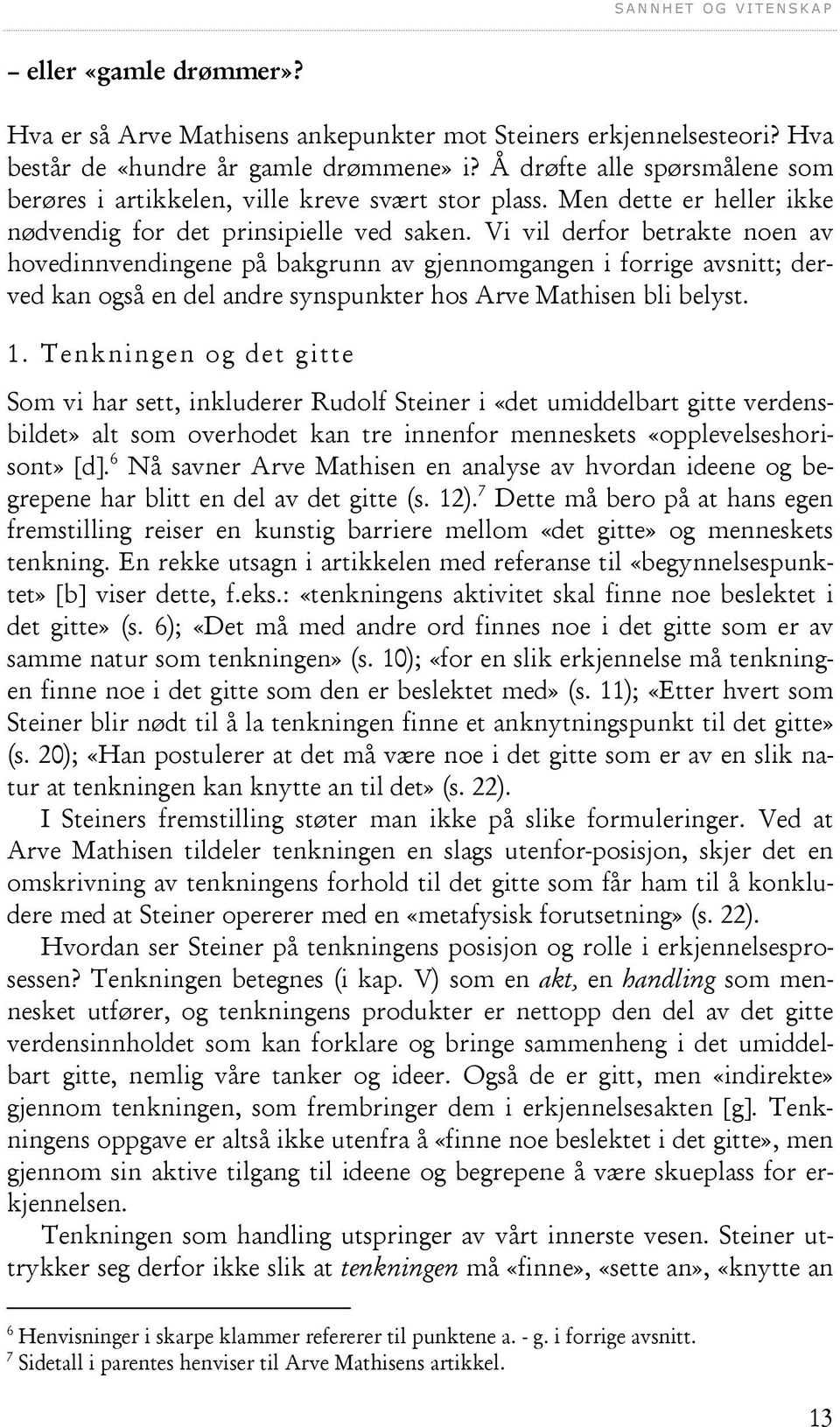 Vi vil derfor betrakte noen av hovedinnvendingene på bakgrunn av gjennomgangen i forrige avsnitt; derved kan også en del andre synspunkter hos Arve Mathisen bli belyst. 1.