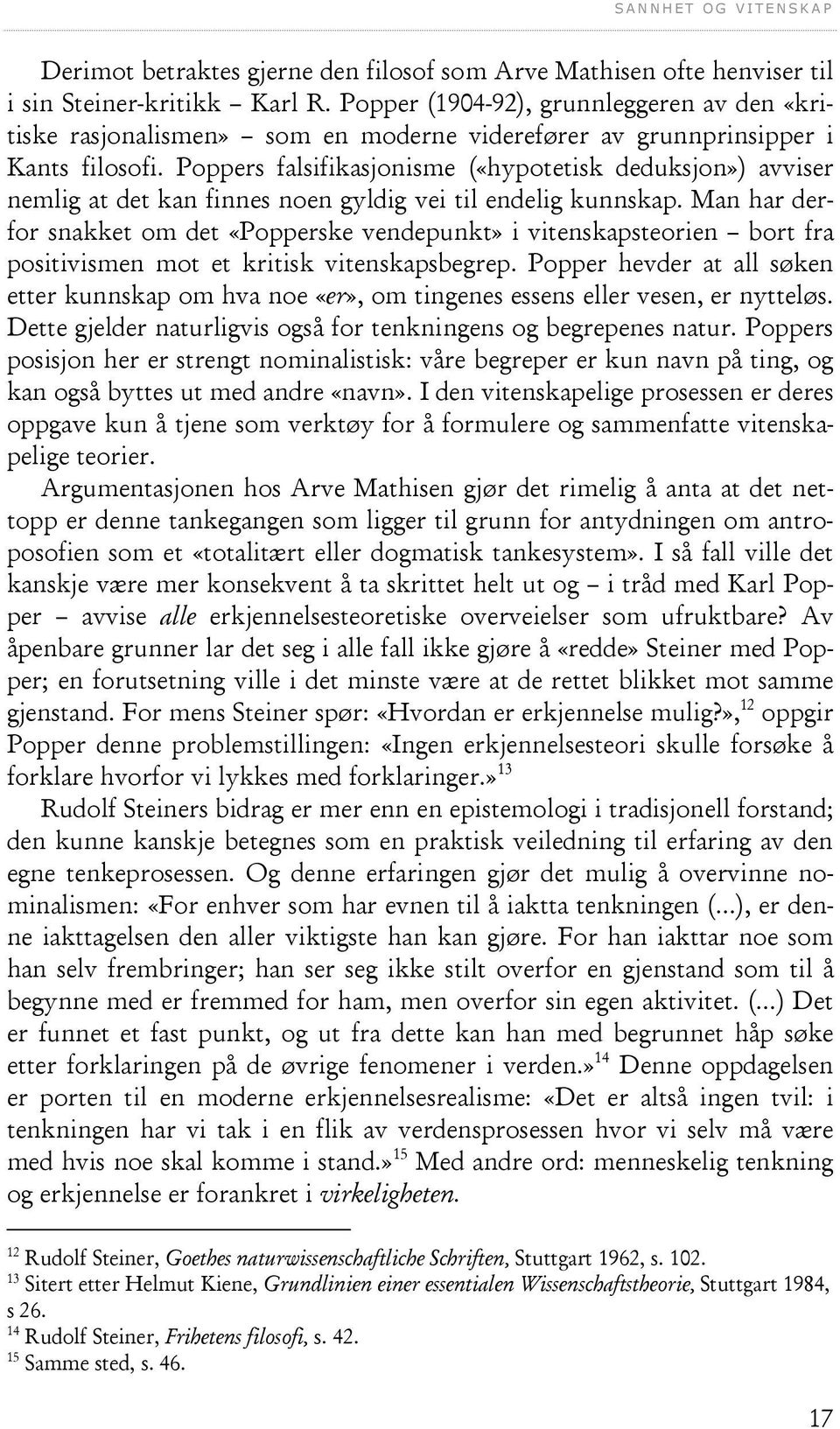 Poppers falsifikasjonisme («hypotetisk deduksjon») avviser nemlig at det kan finnes noen gyldig vei til endelig kunnskap.