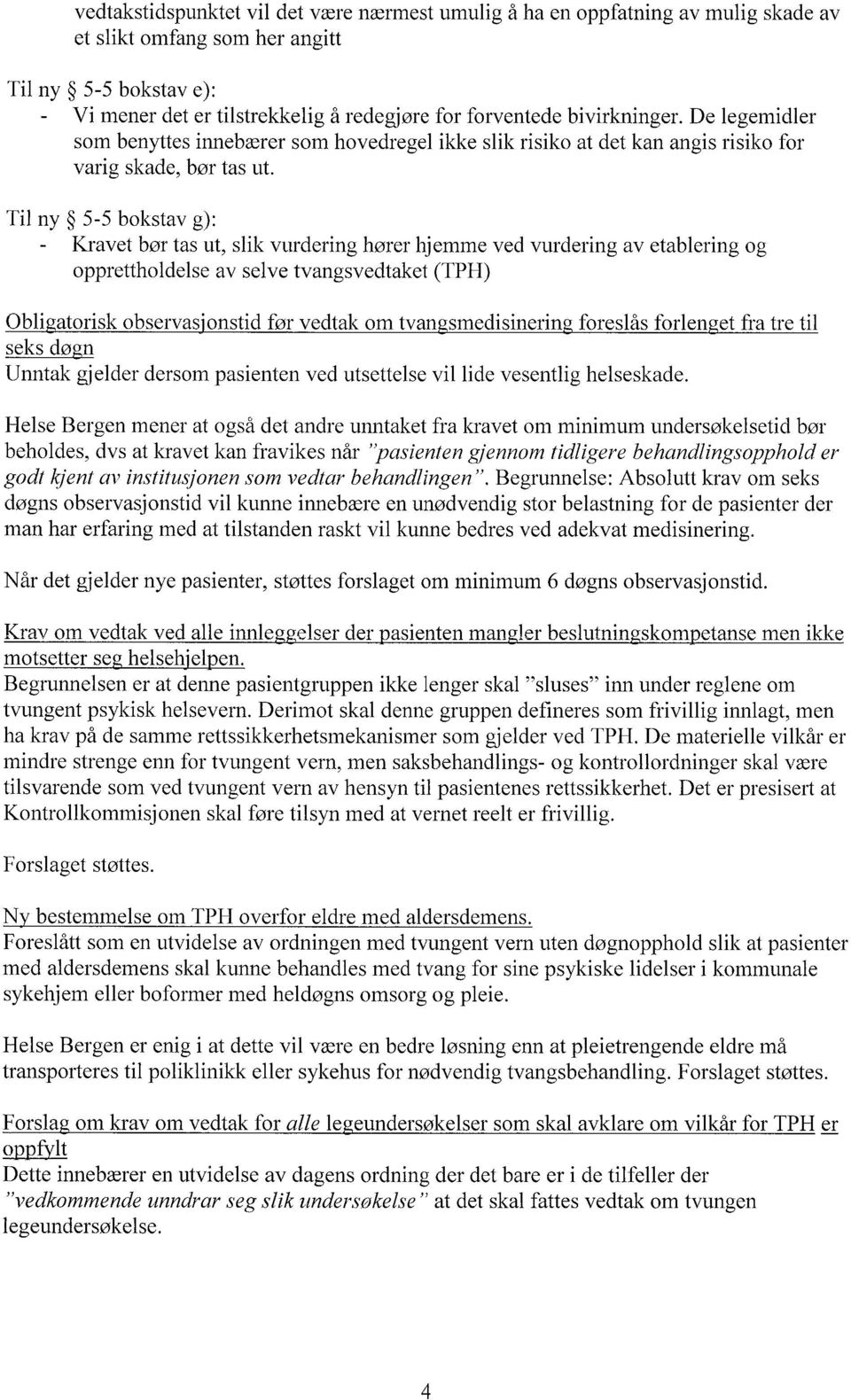 Til ny 5-5 bokstav g): Kravet bør tas ut, slik vurdering hører hjemme ved vurdering av etablering og opprettholdelse av selve tvangsvedtaket (TPH) Obli atorisk observas'onstid før vedtak om tvan