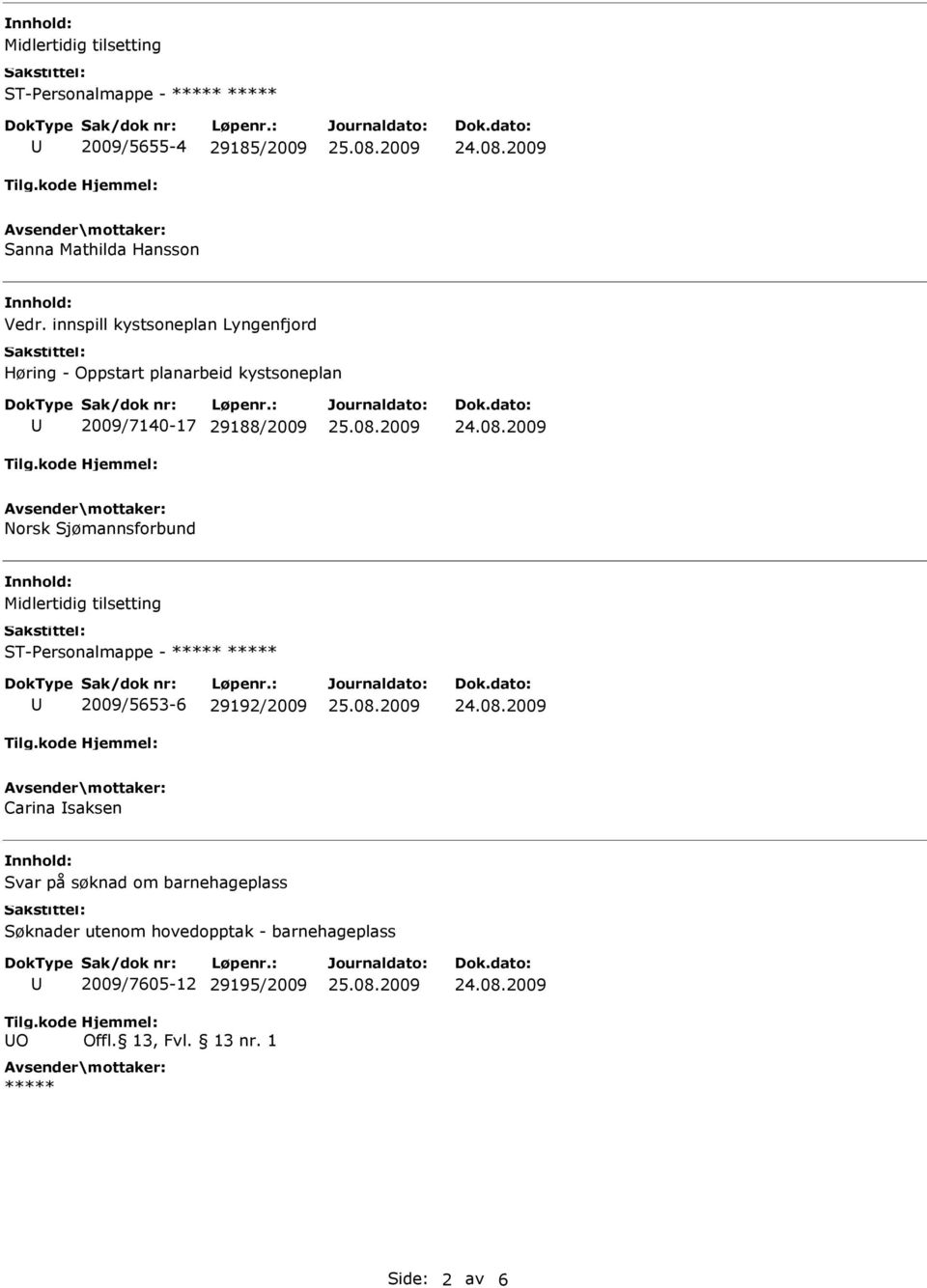 Norsk Sjømannsforbund Midlertidig tilsetting 2009/5653-6 29192/2009 Carina saksen Svar på søknad om