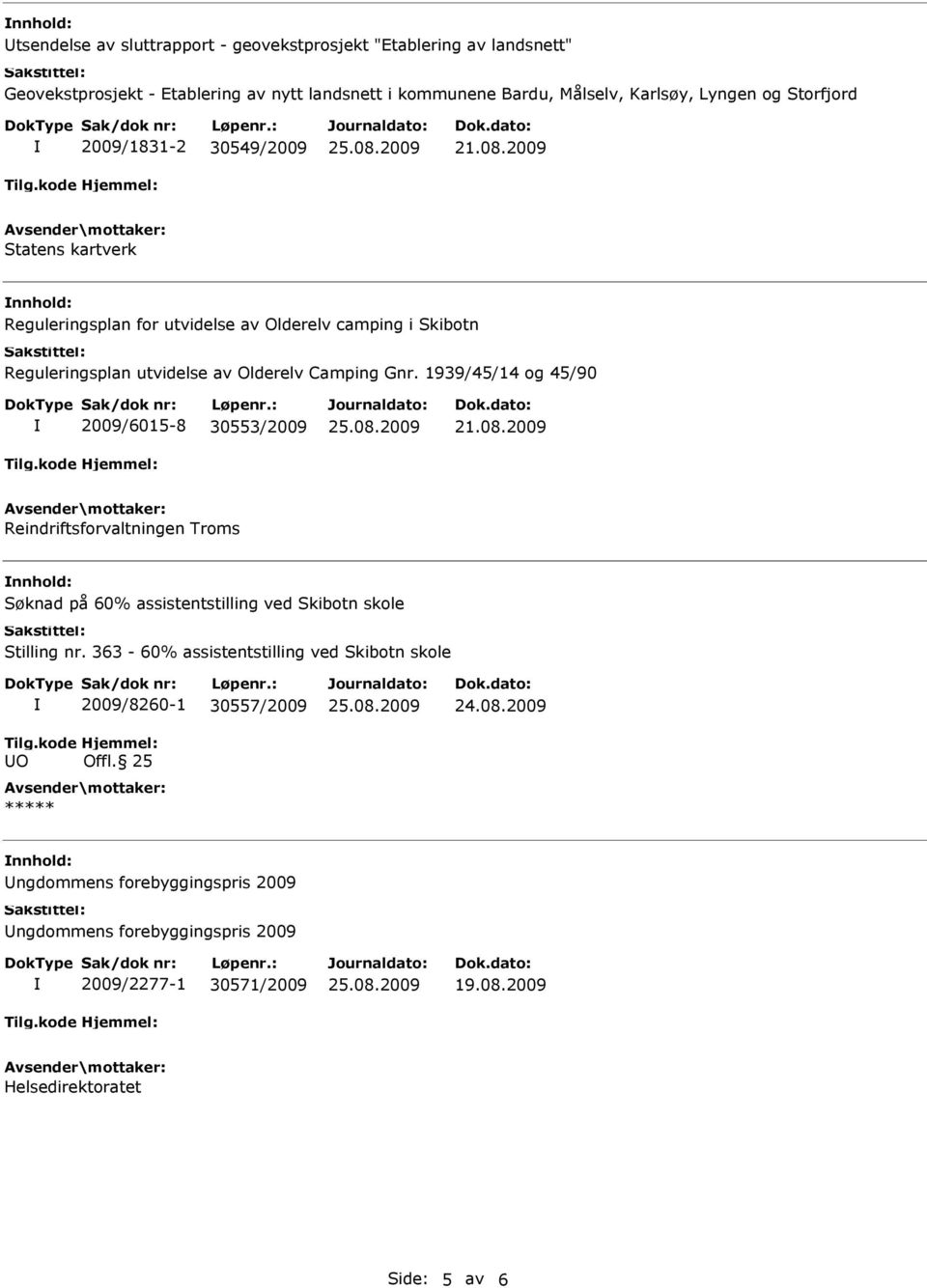 1939/45/14 og 45/90 2009/6015-8 30553/2009 21.08.2009 Reindriftsforvaltningen Troms Søknad på 60% assistentstilling ved Skibotn skole Stilling nr.