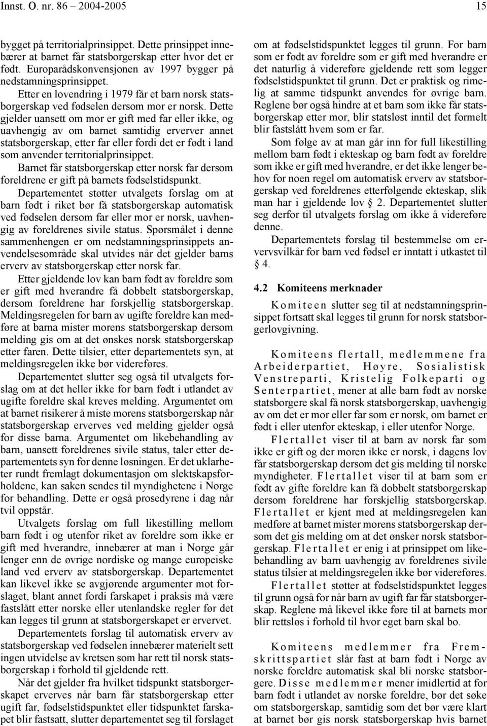 Dette gjelder uansett om mor er gift med far eller ikke, og uavhengig av om barnet samtidig erverver annet statsborgerskap, etter far eller fordi det er født i land som anvender territorialprinsippet.