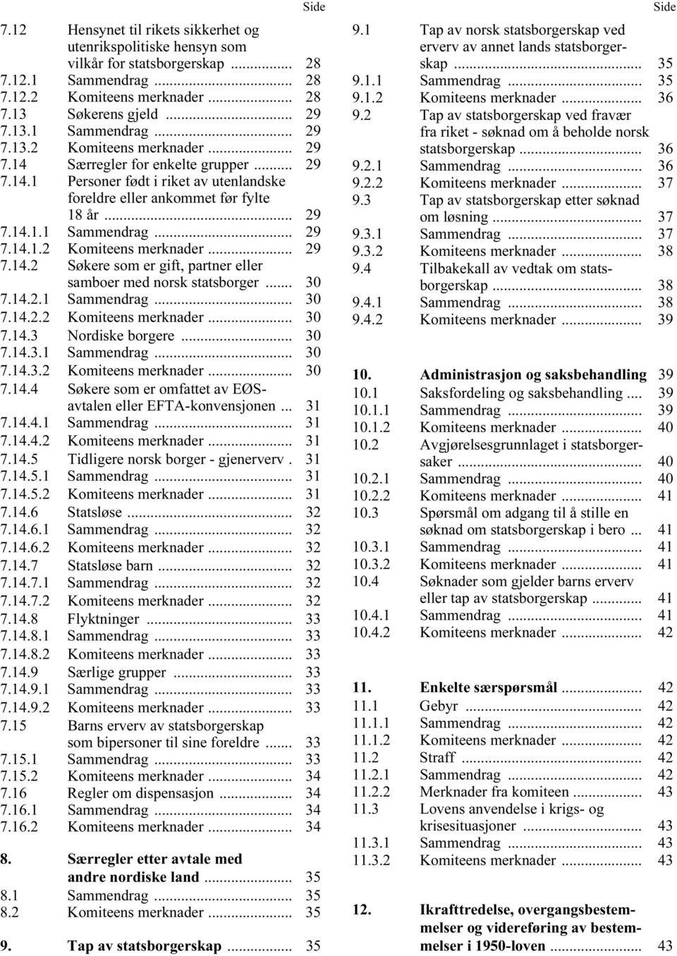 .. 30 7.14.2.1 Sammendrag... 30 7.14.2.2 Komiteens merknader... 30 7.14.3 Nordiske borgere... 30 7.14.3.1 Sammendrag... 30 7.14.3.2 Komiteens merknader... 30 7.14.4 Søkere som er omfattet av EØSavtalen eller EFTA-konvensjonen.