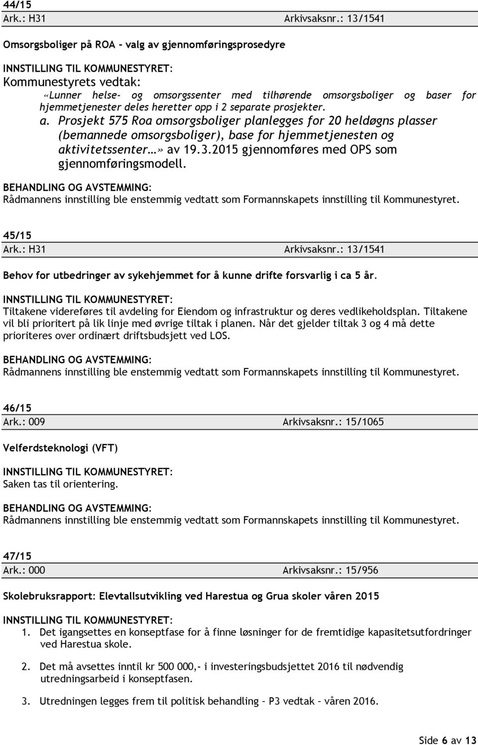 i 2 separate prosjekter. a. Prosjekt 575 Roa omsorgsboliger planlegges for 20 heldøgns plasser (bemannede omsorgsboliger), base for hjemmetjenesten og aktivitetssenter» av 19.3.