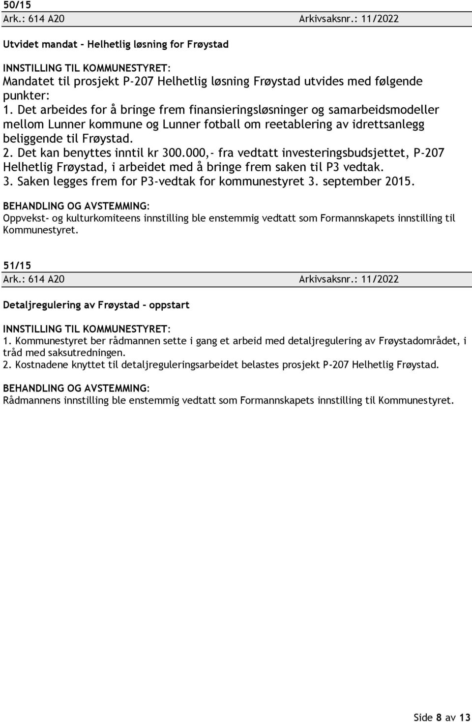 Det kan benyttes inntil kr 300.000,- fra vedtatt investeringsbudsjettet, P-207 Helhetlig Frøystad, i arbeidet med å bringe frem saken til P3 vedtak. 3. Saken legges frem for P3-vedtak for kommunestyret 3.