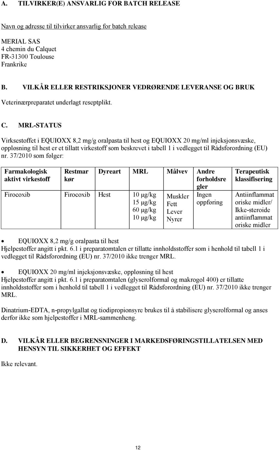 MRL-STATUS Virksestoffet i EQUIOXX 8,2 mg/g oralpasta til hest og EQUIOXX 20 mg/ml injeksjonsvæske, oppløsning til hest er et tillatt virkestoff som beskrevet i tabell 1 i vedlegget til