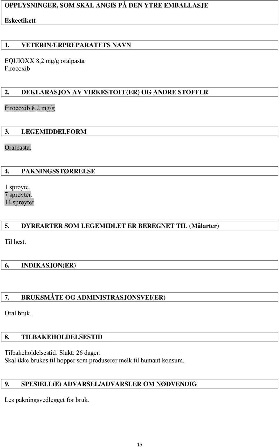 DYREARTER SOM LEGEMIDLET ER BEREGNET TIL (Målarter) Til hest. 6. INDIKASJON(ER) 7. BRUKSMÅTE OG ADMINISTRASJONSVEI(ER) Oral bruk. 8.