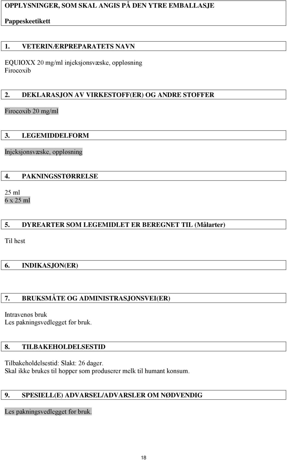 DYREARTER SOM LEGEMIDLET ER BEREGNET TIL (Målarter) Til hest 6. INDIKASJON(ER) 7. BRUKSMÅTE OG ADMINISTRASJONSVEI(ER) Intravenøs bruk Les pakningsvedlegget før bruk. 8.